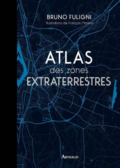 Atlas des zones extraterrestres - Bruno Fuligni - Arthaud