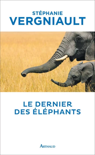 Le Dernier des éléphants - Stéphanie Vergniault - Arthaud