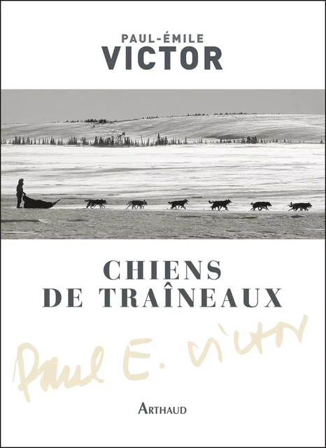 Chiens de traîneaux. Compagnons du risque - Paul-Emile Victor - Arthaud