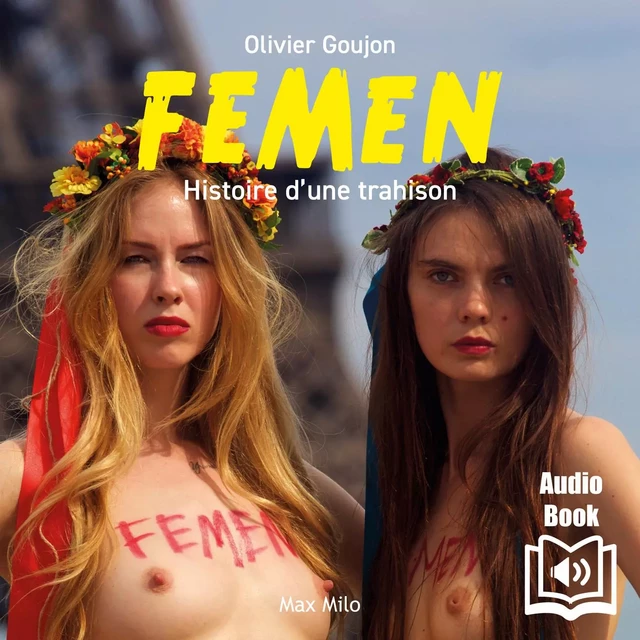 Femen : Histoire d’une trahison - Olivier Goujon - Max Milo Editions