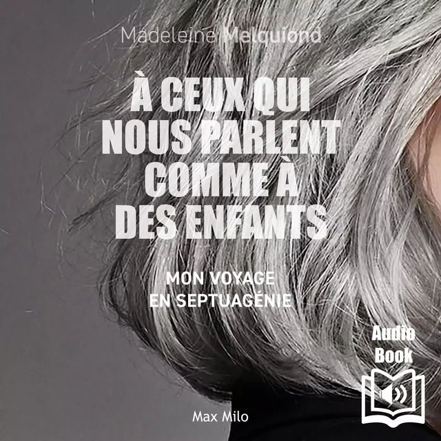 À ceux qui nous parlent comme à des enfants. Mon voyage en septuagénie - Madeleine Melquiond - Max Milo Editions