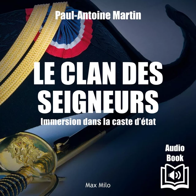 Le clan des seigneurs. Immersion dans la caste d’État - Paul-Antoine Martin - Max Milo Editions