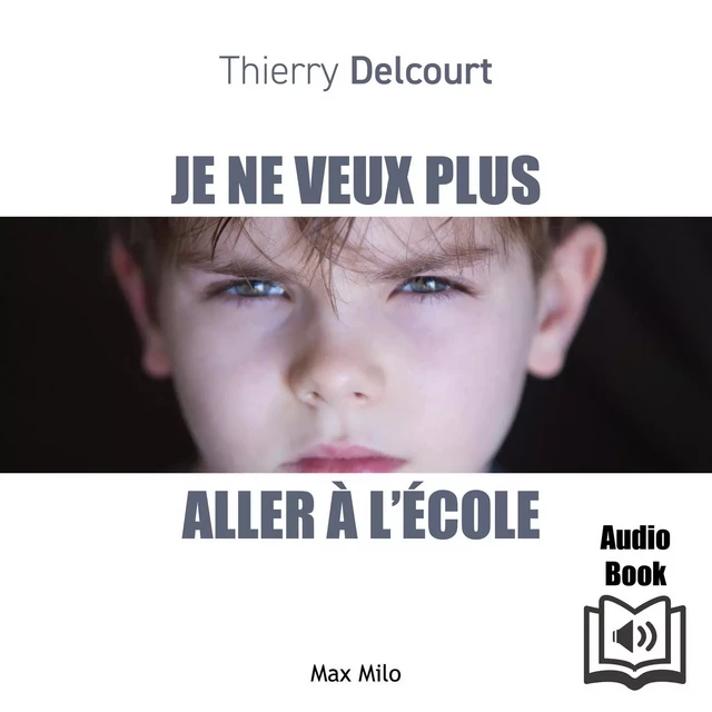 Je ne veux plus aller à l’école - Thierry Delcourt - Max Milo Editions