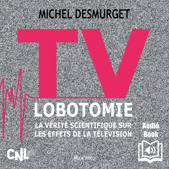 TV lobotomie. La vérité scientifique sur les effets de la télévision - Michel Desmurget - Max Milo Editions