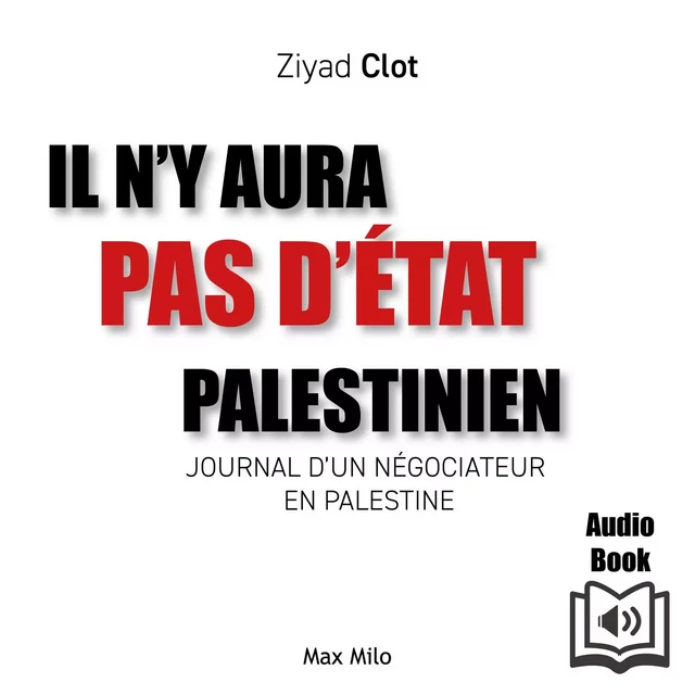 Il n'y aura pas d'État palestinien. Journal d'un négociateur en Palestine - Ziyad Clot - Max Milo Editions