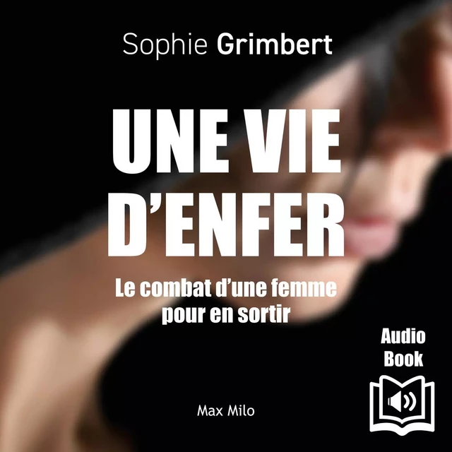 Une vie d'enfer. Le combat d’une femme pour en sortir - Sophie Grimbert - Max Milo Editions