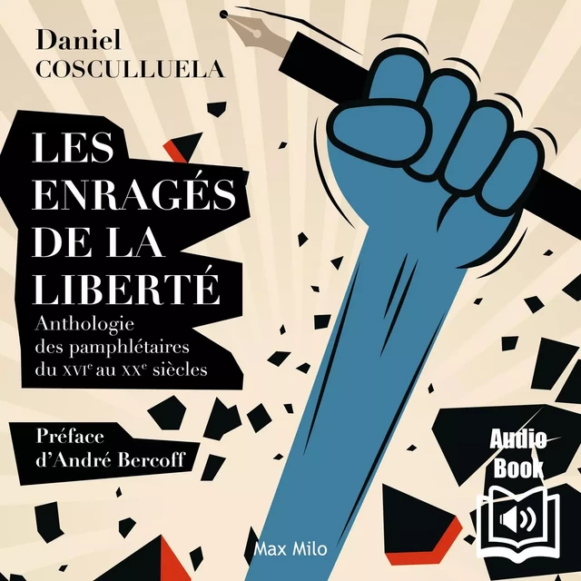 Les enragés de la liberté. Anthologie des pamphlétaires du XVIe au XXe siècles - Daniel Cosculluela - Max Milo Editions