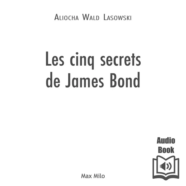 Les cinq secrets de James Bond - Aliocha Wald Lasowski - Max Milo Editions