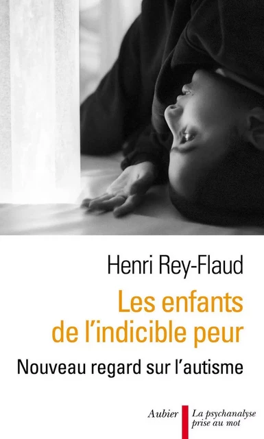 Les enfants de l'indicible peur. Nouveau regard sur l'autisme - Henri Rey-Flaud - Aubier