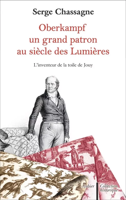 Oberkampf. Un grand patron au siècle des Lumières - Serge Chassagne - Aubier