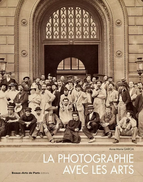 La Photographie avec les arts - Anne-Marie Garcia - Beaux-Arts de Paris Éditions