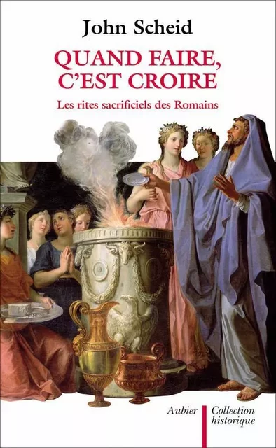 Quand faire c'est croire. Les rites sacrificiels des Romains - John Scheid - Aubier