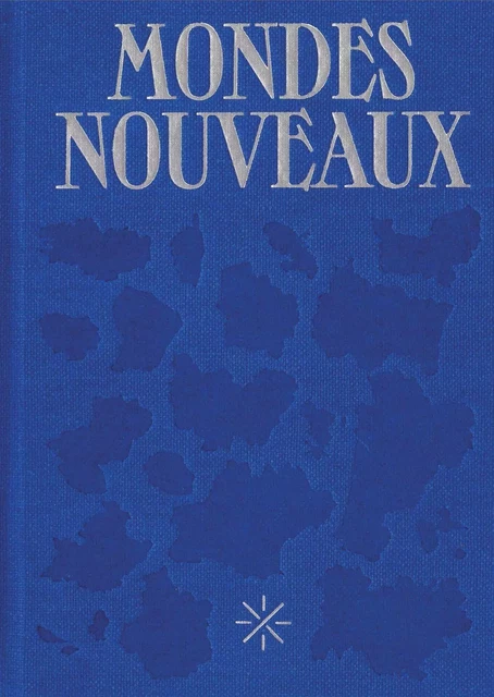 Mondes nouveaux - Bernard Blistène, Ronan de Calan, Lucie Campos, Julien Creuzet - Beaux-Arts de Paris Éditions