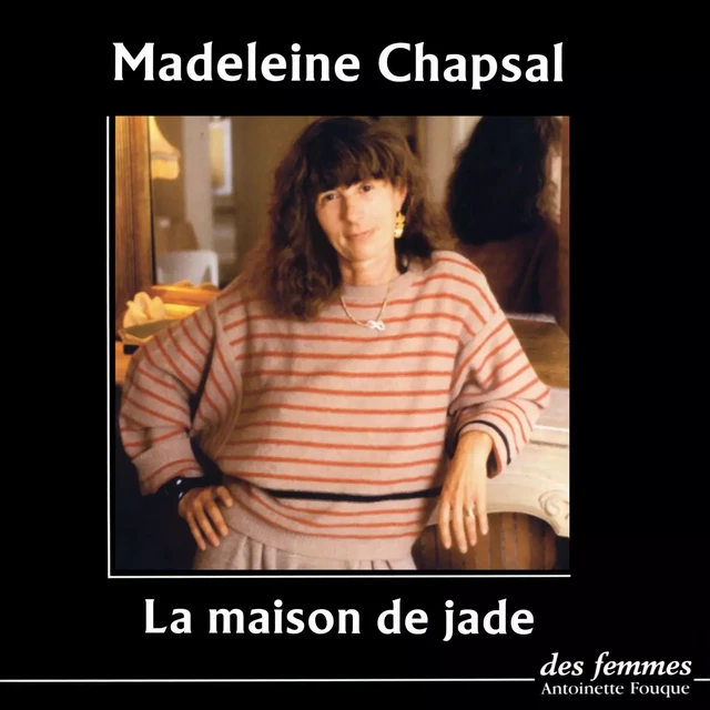 La Maison de jade - Madeleine Chapsal - Des femmes-Antoinette Fouque