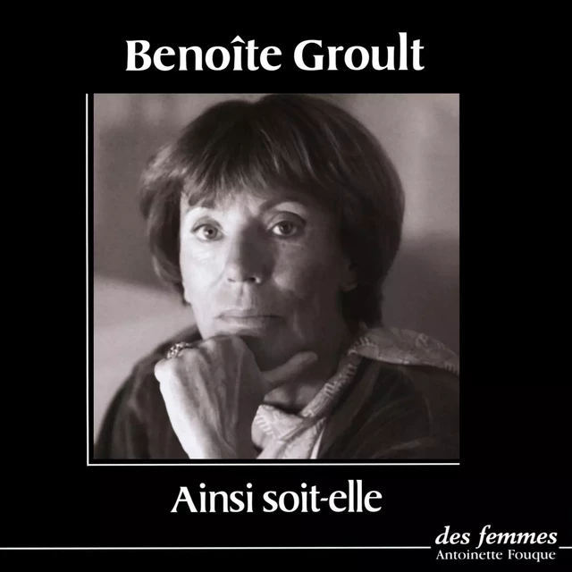 Ainsi soit-elle - Benoîte Groult - Des femmes-Antoinette Fouque