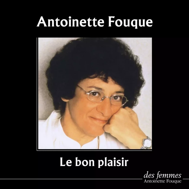 Le Bon Plaisir - Antoinette Fouque - Des femmes-Antoinette Fouque