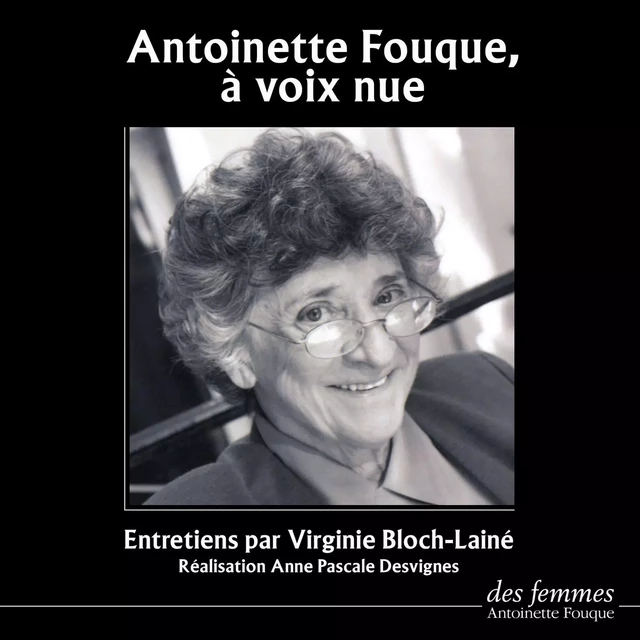 Antoinette Fouque, à voix nue - Virginie Bloch-Lainé, Antoinette Fouque - Des femmes-Antoinette Fouque