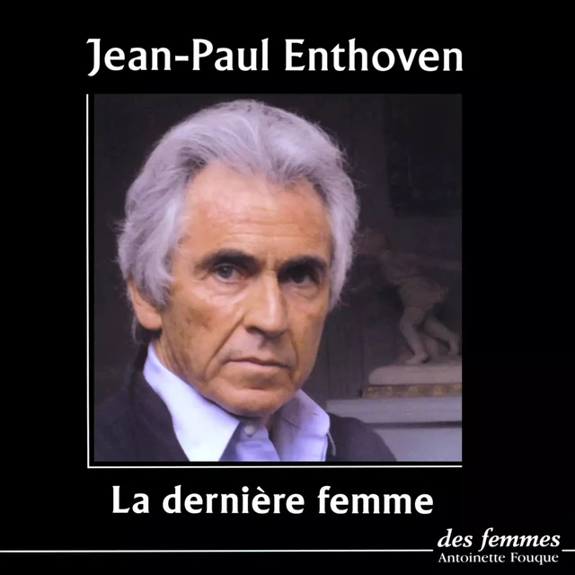 La Dernière femme - Jean-Paul Enthoven - Des femmes-Antoinette Fouque