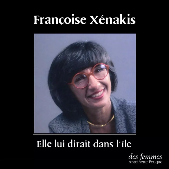 Elle lui dirait dans l'île - Françoise Xénakis - Editions des femmes-Antoinette Fouque