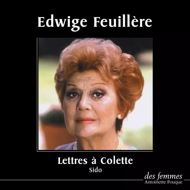 Lettres à Colette -  Sido - Des femmes-Antoinette Fouque