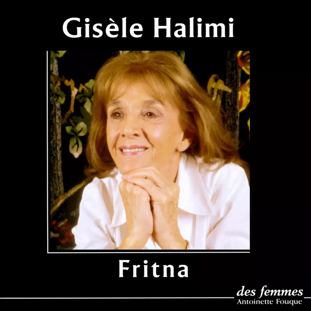 Fritna - Gisèle Halimi - Des femmes-Antoinette Fouque