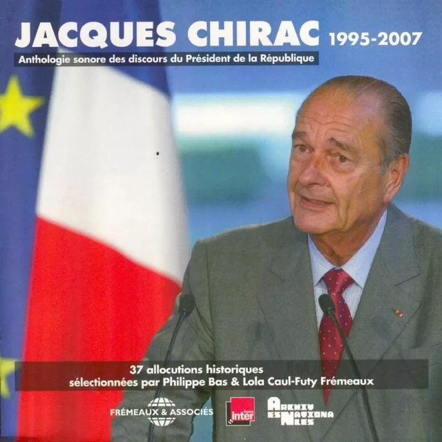 Jacques Chirac. Anthologie sonore des discours du Président de la République 1995-2007 - Jacques Chirac - Frémeaux & Associés