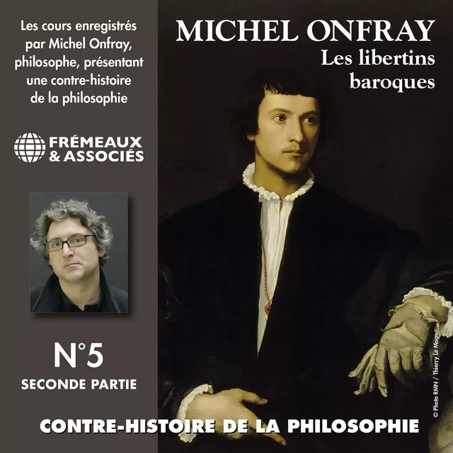 Contre-histoire de la philosophie (Volume 5.2) - Les libertins baroques I, de Pierre Charron à Cyrano de Bergerac - Michel Onfray - Frémeaux & Associés