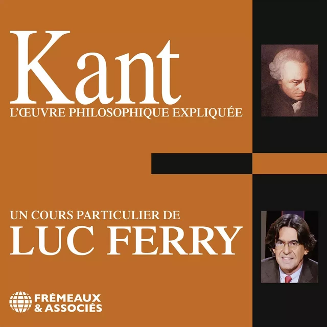 Kant. L'oeuvre philosophique expliquée - Luc Ferry - Frémeaux & Associés