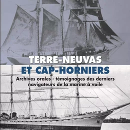 Terre-Neuvas et Cap-Horniers. Témoignages des derniers navigateurs de la marine à voile