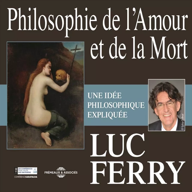 Philosophie de l'amour et de la mort. Une idée philosophique expliquée - Luc Ferry - Frémeaux & Associés