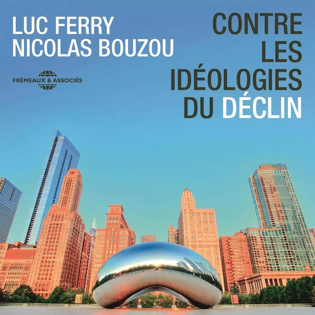 Contre les idéologies du déclin - Luc Ferry, Nicolas Bouzou - Frémeaux & Associés