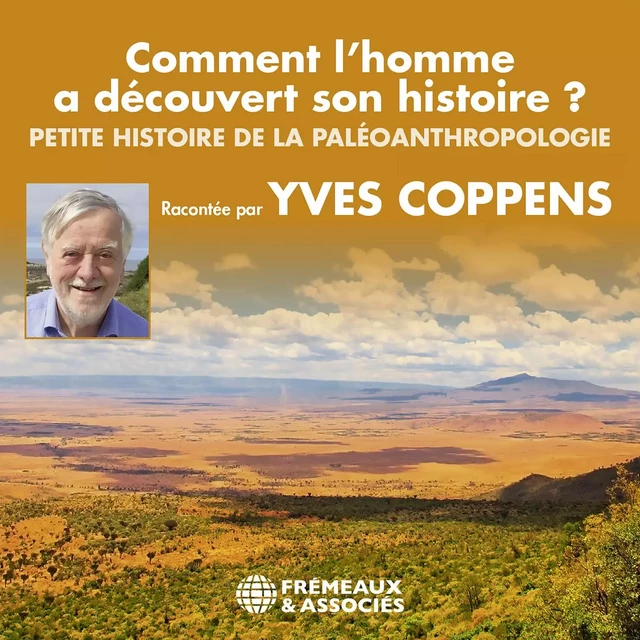 Comment l'homme a découvert son histoire ? Petite histoire de la paléoanthropologie - Yves Coppens - Frémeaux & Associés