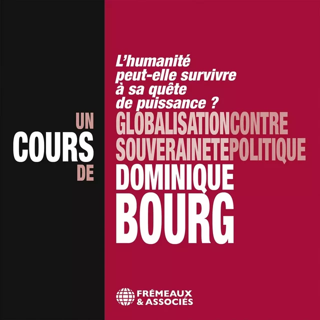 Globalisation contre souveraineté politique – L'humanité peut-elle survivre à sa quête de puissance ?  Un cours de Dominique Bourg - Dominique Bourg - Frémeaux & Associés