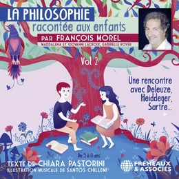 La Philosophie racontée aux enfants (vol. 2) - Une rencontre avec Deleuze, Heidegger, Sartre…