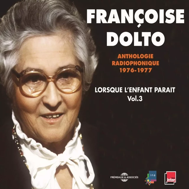 Lorsque l'enfant paraît (Volume 3) - Ordre - Désordre - Adoption - Jeux - Agressivité - Françoise Dolto - Frémeaux & Associés