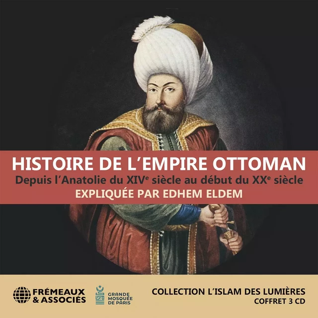 Histoire de l'Empire ottoman, depuis l’Anatolie du XIVe siècle au début du XXe siècle - Edhem Eldem - Frémeaux & Associés