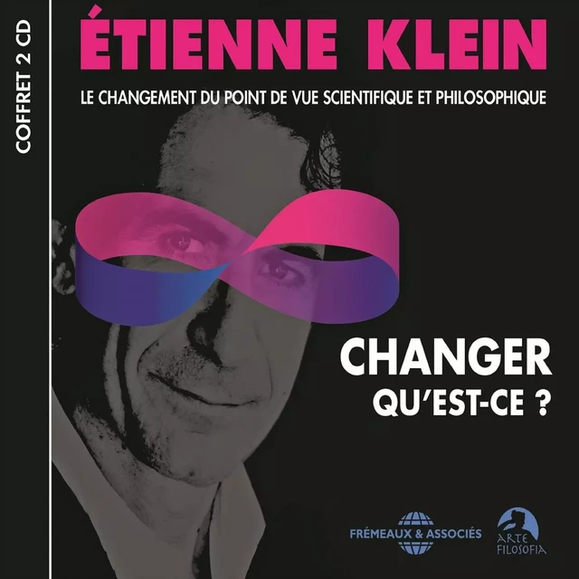 Changer, qu'est-ce ? Le changement du point de vue scientifique et philosophique - Étienne Klein - Frémeaux & Associés