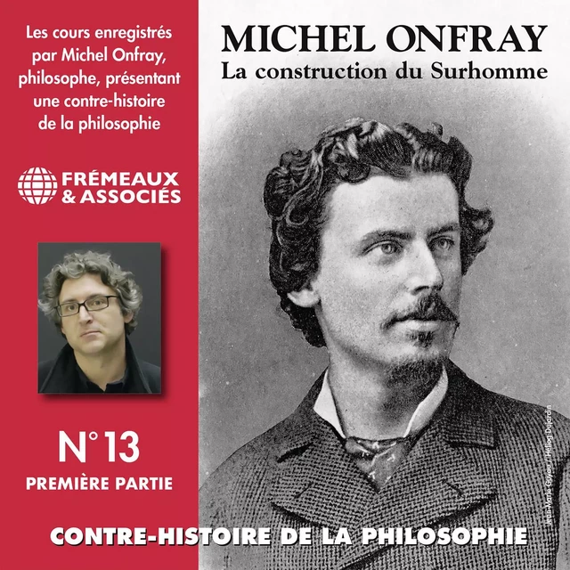 Contre-histoire de la Philosophie (Volume 13.1) - La construction du Surhomme - Michel Onfray - Frémeaux & Associés