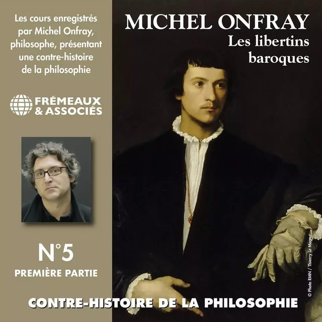 Contre-histoire de la philosophie (Volume 5.1) - Les libertins baroques I, de Pierre Charron à Cyrano de Bergerac - Michel Onfray - Frémeaux & Associés