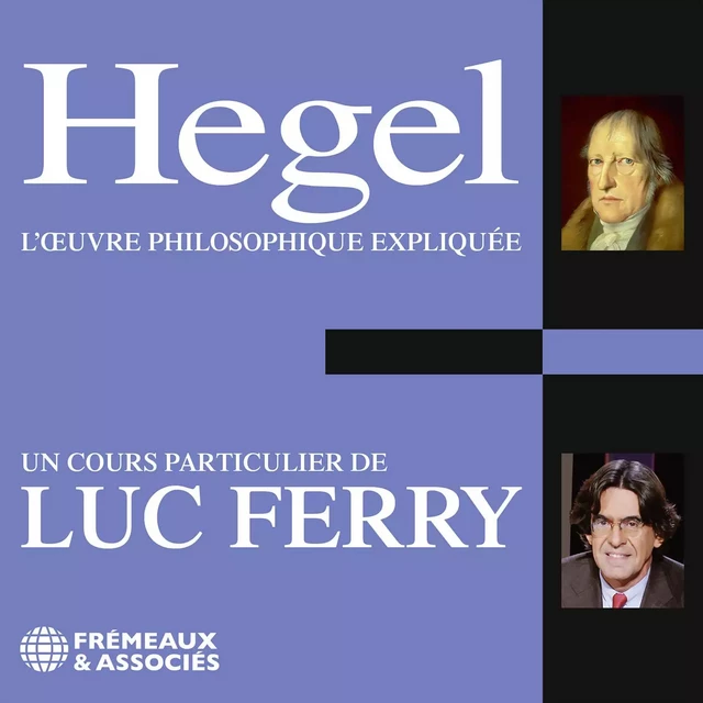 Hegel. L'œuvre philosophique expliquée - Luc Ferry - Frémeaux & Associés