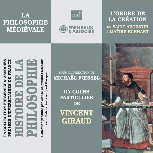 Histoire de la Philosophie. La philosophie médiévale : L'ordre de la création de Saint Augustin à Maître Eckhart - Vincent Giraud - Frémeaux & Associés