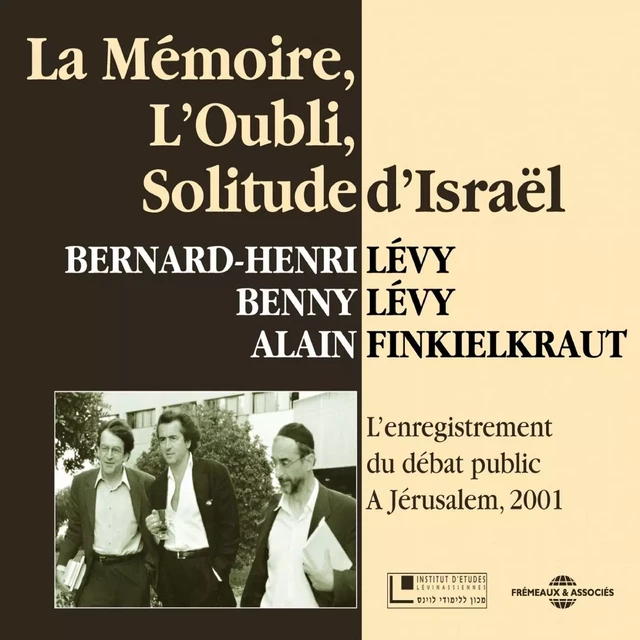 La mémoire, l'oubli, solitude d'Israël - Alain Finkielkraut, Benny Levy, Bernard-Henri Lévy - Frémeaux & Associés