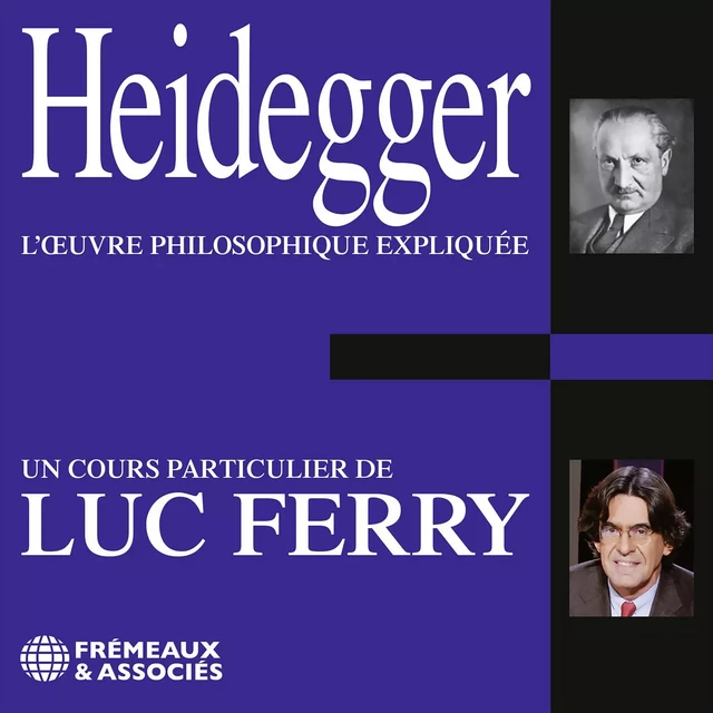 Heidegger. L'œuvre philosophique expliquée - Luc Ferry - Frémeaux & Associés