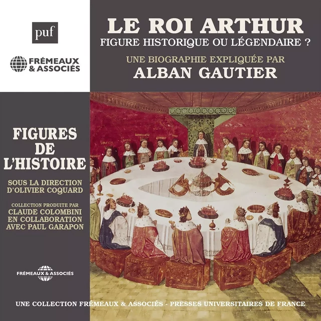 Le Roi Arthur, figure historique ou légendaire ? - Alban Gautier - Frémeaux & Associés