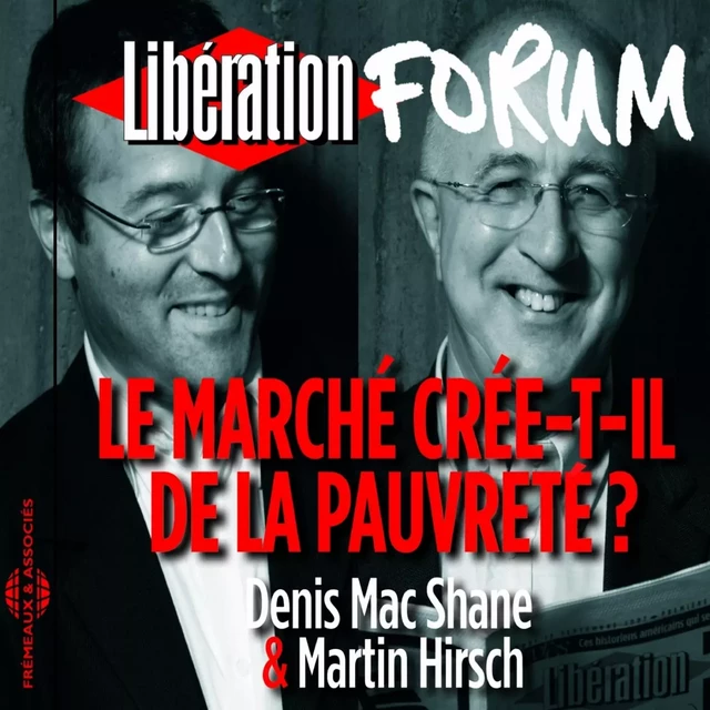 Libération Forum. Le marché crée-t-il de la pauvreté ? - Denis Mac Shane, Martin Hirsch - Frémeaux & Associés