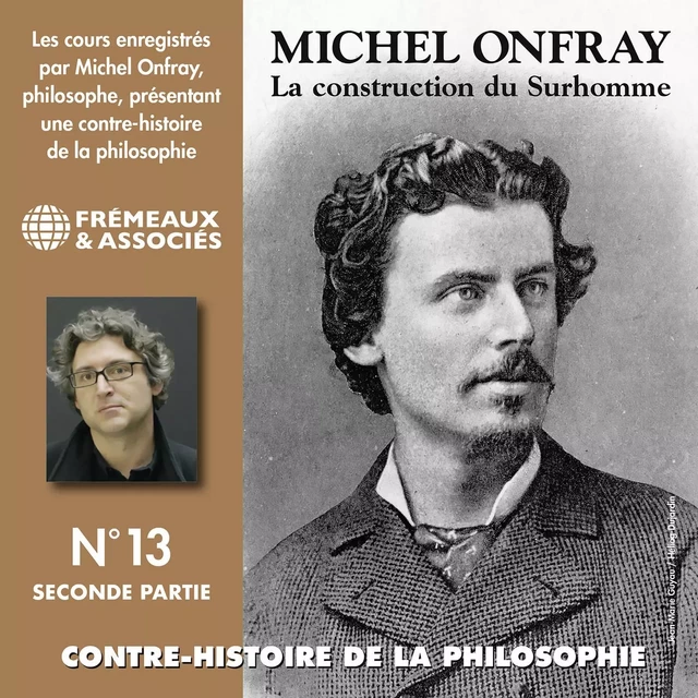 Contre-histoire de la Philosophie (Volume 13.2) - La construction du Surhomme - Michel Onfray - Frémeaux & Associés