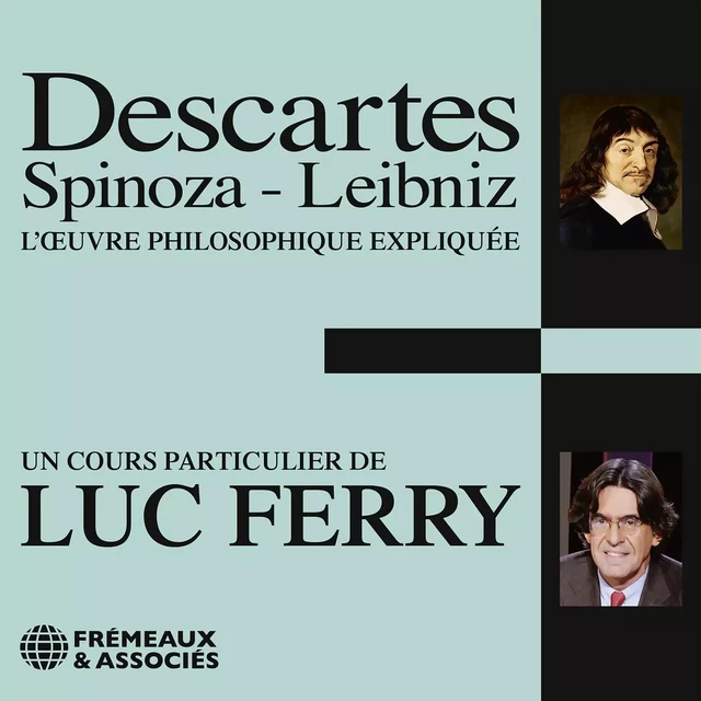 Descartes, Spinoza, Leibniz - Luc Ferry - Frémeaux & Associés