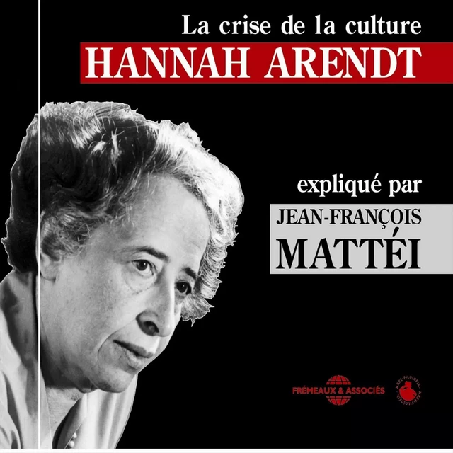 Hannah Arendt : La crise de la culture - Jean-François Mattéi - Frémeaux & Associés