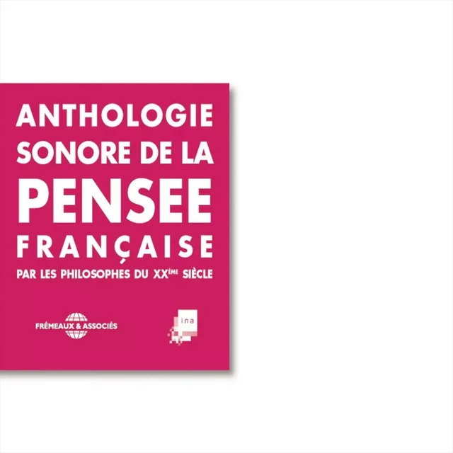 Anthologie sonore de la pensée française du XXe siècle - Jean-Paul Sartre, Maurice Merleau-Ponty, Gabriel Marcel, Jean-François Lyotard, Emmanuel Levinas, Alexandre Koyré, Vladimir Jankélévitch, Étienne Gilson, Michel Foucault, Jean-Toussaint Desanti, Gilles Deleuze, François Châtelet, Michel de Certeau, Georges Canguilhem, Henri Bergson, Gaston Bachelard, Raymond Aron, Louis Althusser, Henry Corbin - Frémeaux & Associés