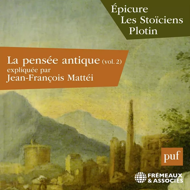 La pensée antique (Volume 2) - Épicure, Les Stoïciens, Plotin - Jean-François Mattei - Frémeaux & Associés